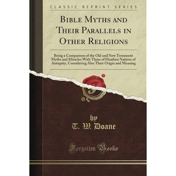 Cover of Bible Myths and their Parallels in other Religions: Being a Comparison of the Old and New Testament Myths and Miracles with those of the Heathen Nations of Antiquity Considering also their Origin and Meaning by Doane, T. W. (Thomas William)